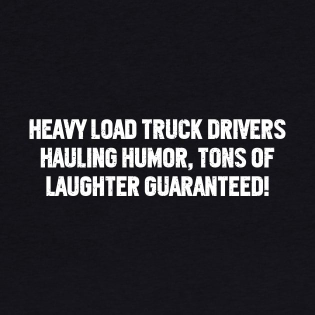 Heavy Load Truck Drivers Hauling Humor, Tons of Laughter Guaranteed! by trendynoize